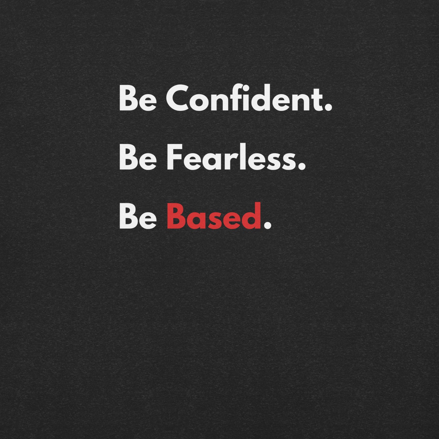 Be Confident. Be Fearless. Be Based.