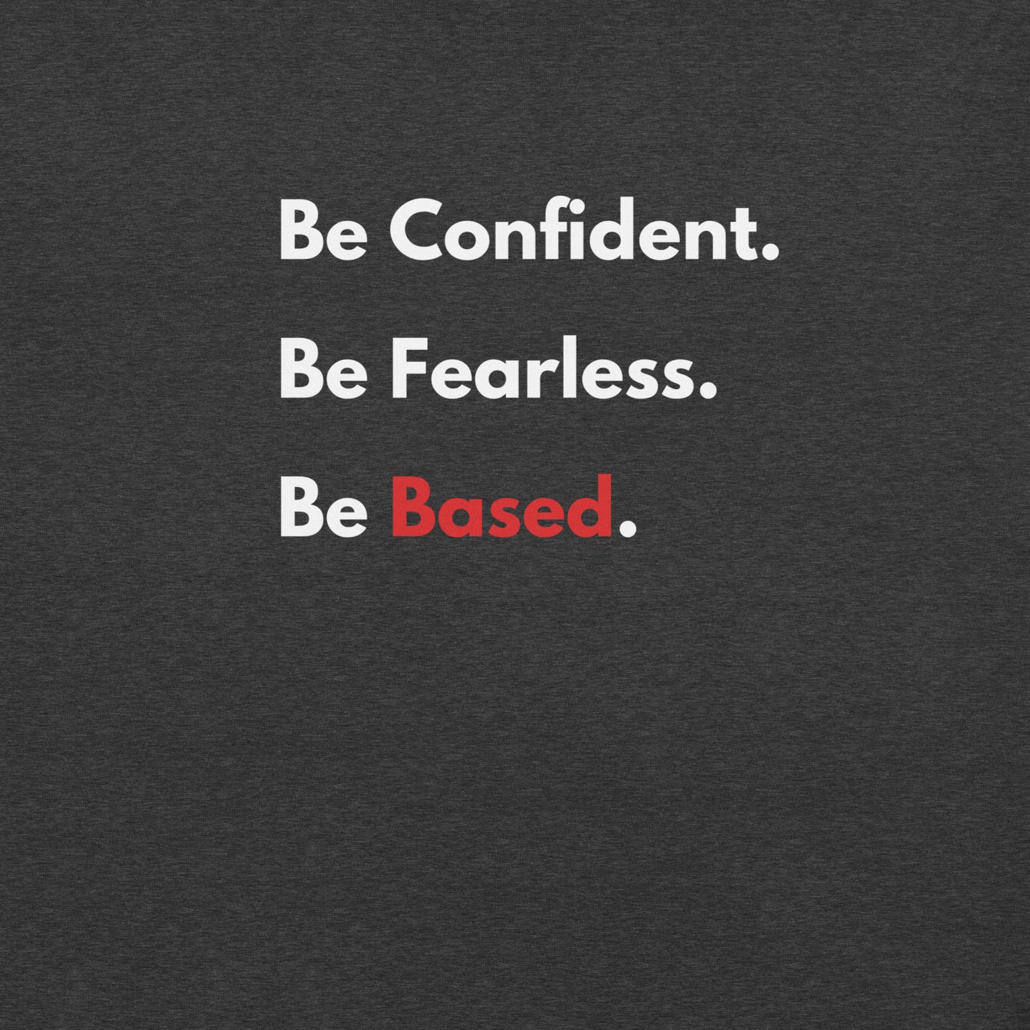 Be Confident. Be Fearless. Be Based.