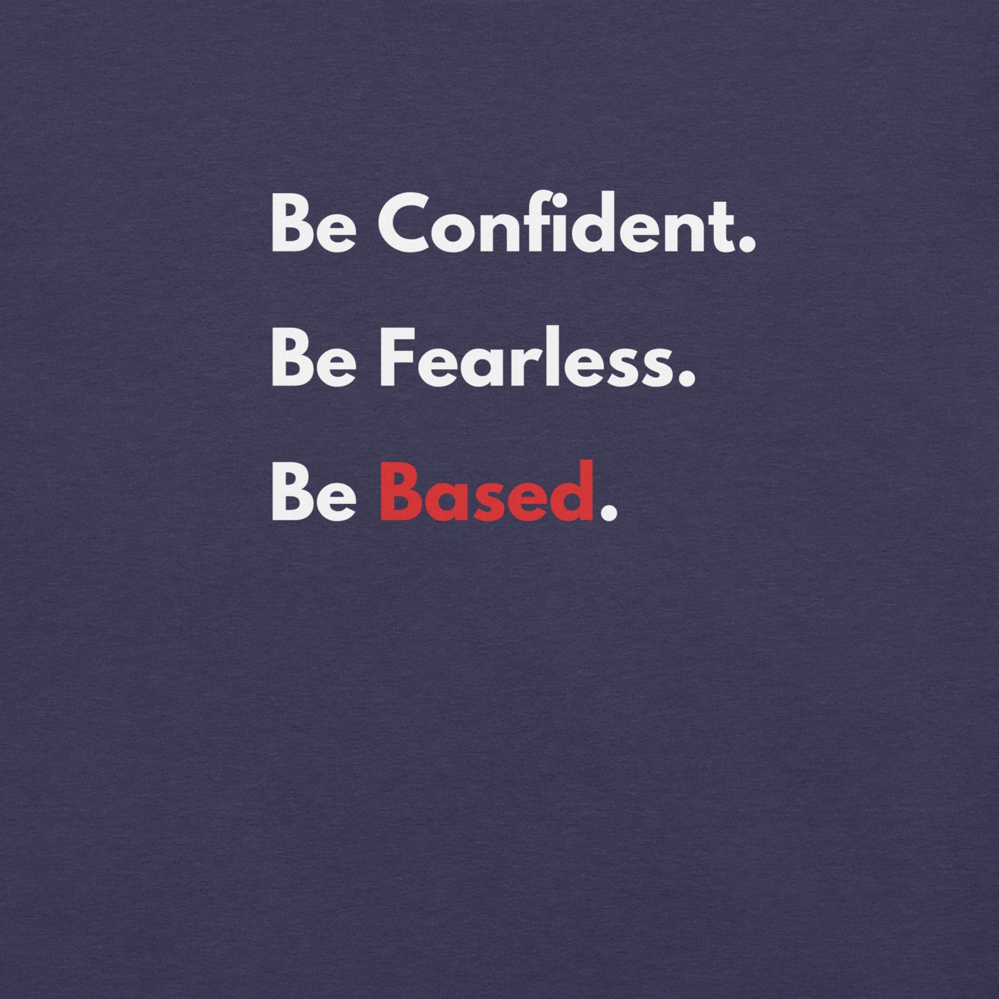 Be Confident. Be Fearless. Be Based.